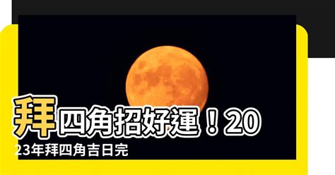 拜四角吉日2023|【2023